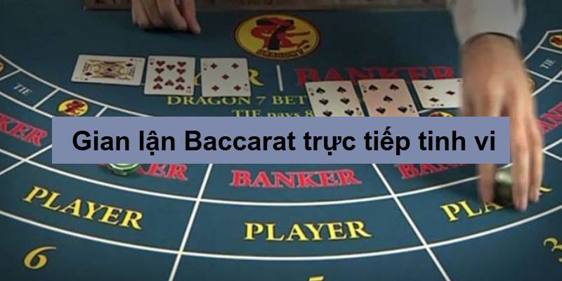 Chiêu trò lừa đảo Baccarat trực tiếp rất tinh vi