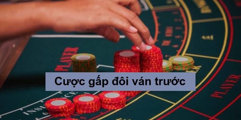 Đặt cược gấp đôi ván trước để gỡ gạt