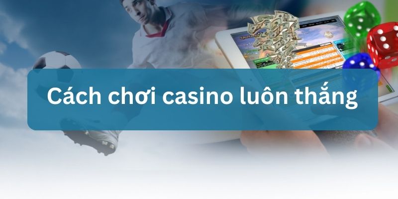 cách chơi casino luôn thắng