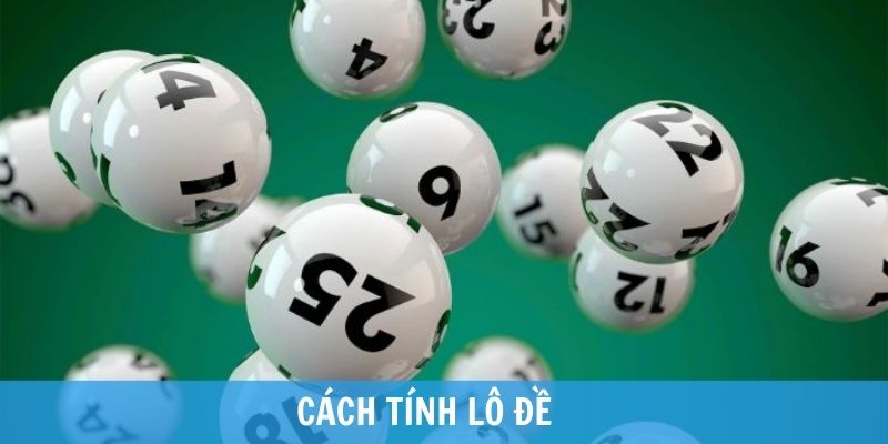 Cách tính lô đề hiệu quả nhất | 36 cách tính lô miền Bắc chuẩn