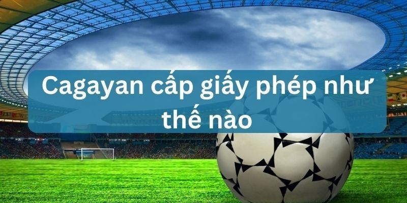 cagayan cấp giấy phép như thế nào