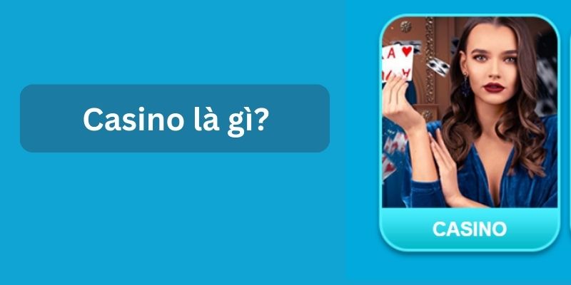 Casino Là Gì Và Những Điều Cần Biết Về Sòng Bài Trực Tuyến