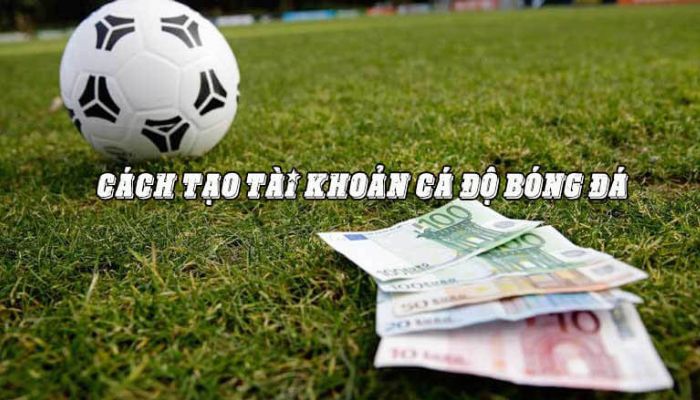 Hướng dẫn tạo tài khoản cá cược bóng đá 