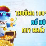 Thưởng 100% tiền nạp đầu Nổ Hũ – Bắn Cá