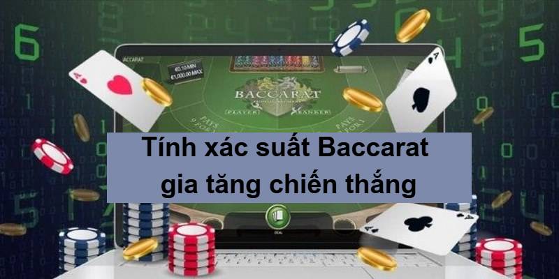 Tính xác suất Baccarat mang lại cơ hội chiến thắng bền vững