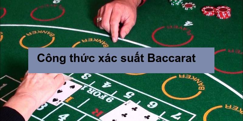 Tổng hợp các công thức tính xác suất Baccarat chuẩn xác