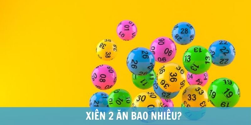 Xiên 2 ăn bao nhiêu? Xiên 3 4 5 ăn bao nhiêu?